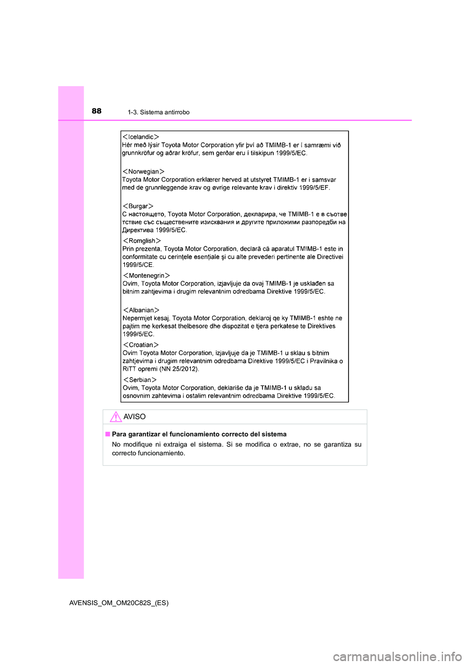 TOYOTA AVENSIS 2018 Manual del propietario (in Spanish) 881-3. Sistema antirrobo
AVENSIS_OM_OM20C82S_(ES)
AV I S O
■Para garantizar el funcionamiento correcto del sistema
No modifique ni extraiga el sistema. Si se modifica o extrae, no se garantiza su
TOYOTA AVENSIS 2018 Manual del propietario (in Spanish) 881-3. Sistema antirrobo
AVENSIS_OM_OM20C82S_(ES)
AV I S O
■Para garantizar el funcionamiento correcto del sistema
No modifique ni extraiga el sistema. Si se modifica o extrae, no se garantiza su