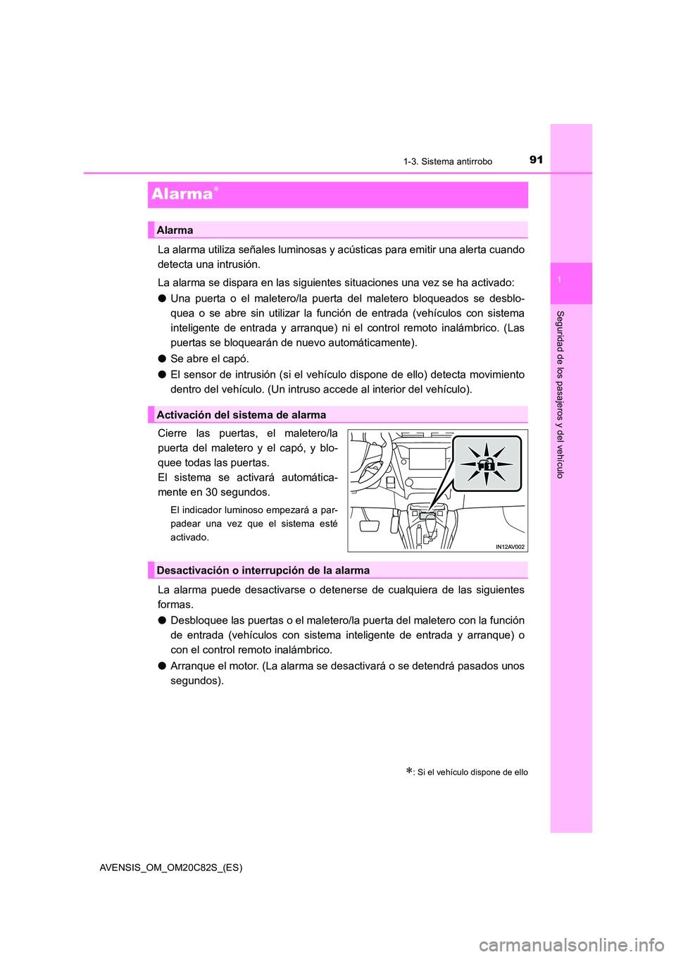 TOYOTA AVENSIS 2018 Manual del propietario (in Spanish) 91
1
1-3. Sistema antirrobo
AVENSIS_OM_OM20C82S_(ES)
Seguridad de los pasajeros y del vehículo
Alarma
La alarma utiliza señales luminosas y acústicas para emitir una alerta cuando
detecta una i TOYOTA AVENSIS 2018 Manual del propietario (in Spanish) 91
1
1-3. Sistema antirrobo
AVENSIS_OM_OM20C82S_(ES)
Seguridad de los pasajeros y del vehículo
Alarma
La alarma utiliza señales luminosas y acústicas para emitir una alerta cuando
detecta una i