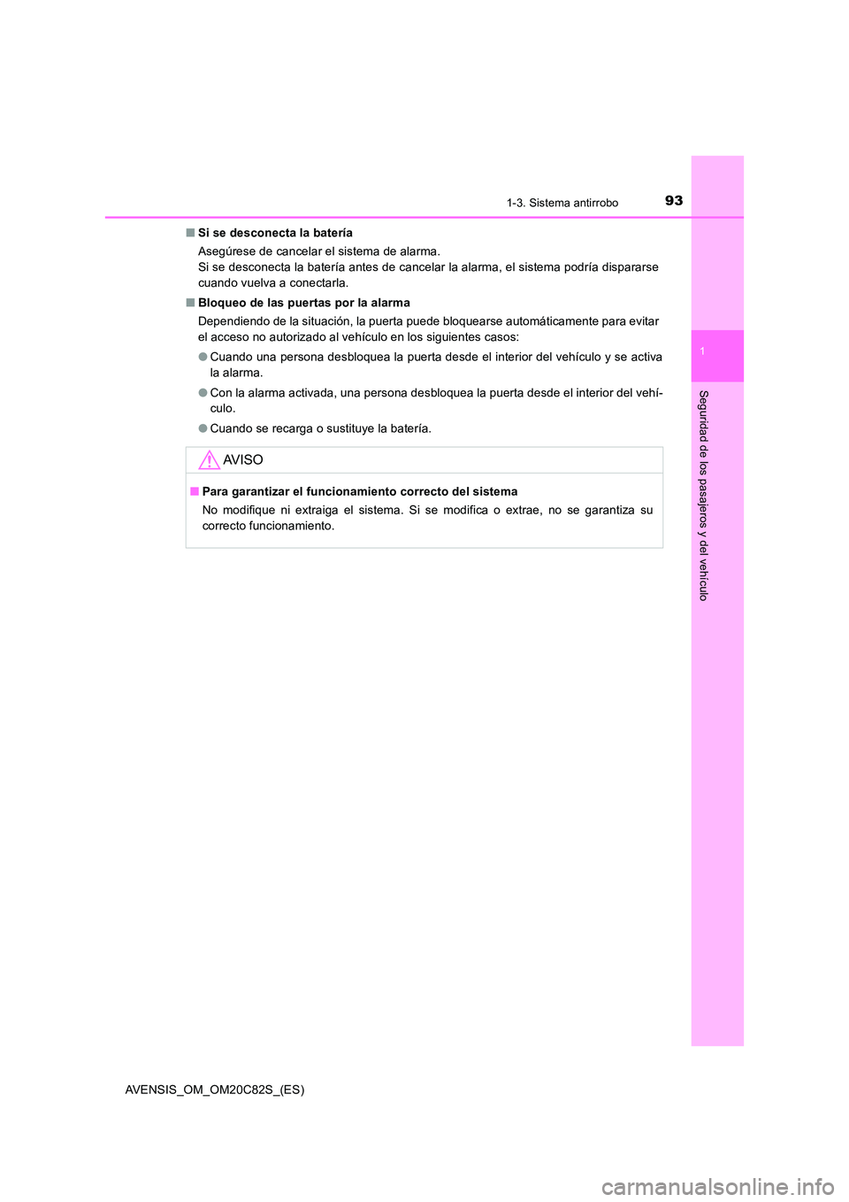 TOYOTA AVENSIS 2018 Manual del propietario (in Spanish) 931-3. Sistema antirrobo
1
AVENSIS_OM_OM20C82S_(ES)
Seguridad de los pasajeros y del vehículo
■Si se desconecta la batería
Asegúrese de cancelar el sistema de alarma.
Si se desconecta la bater TOYOTA AVENSIS 2018 Manual del propietario (in Spanish) 931-3. Sistema antirrobo
1
AVENSIS_OM_OM20C82S_(ES)
Seguridad de los pasajeros y del vehículo
■Si se desconecta la batería
Asegúrese de cancelar el sistema de alarma.
Si se desconecta la bater