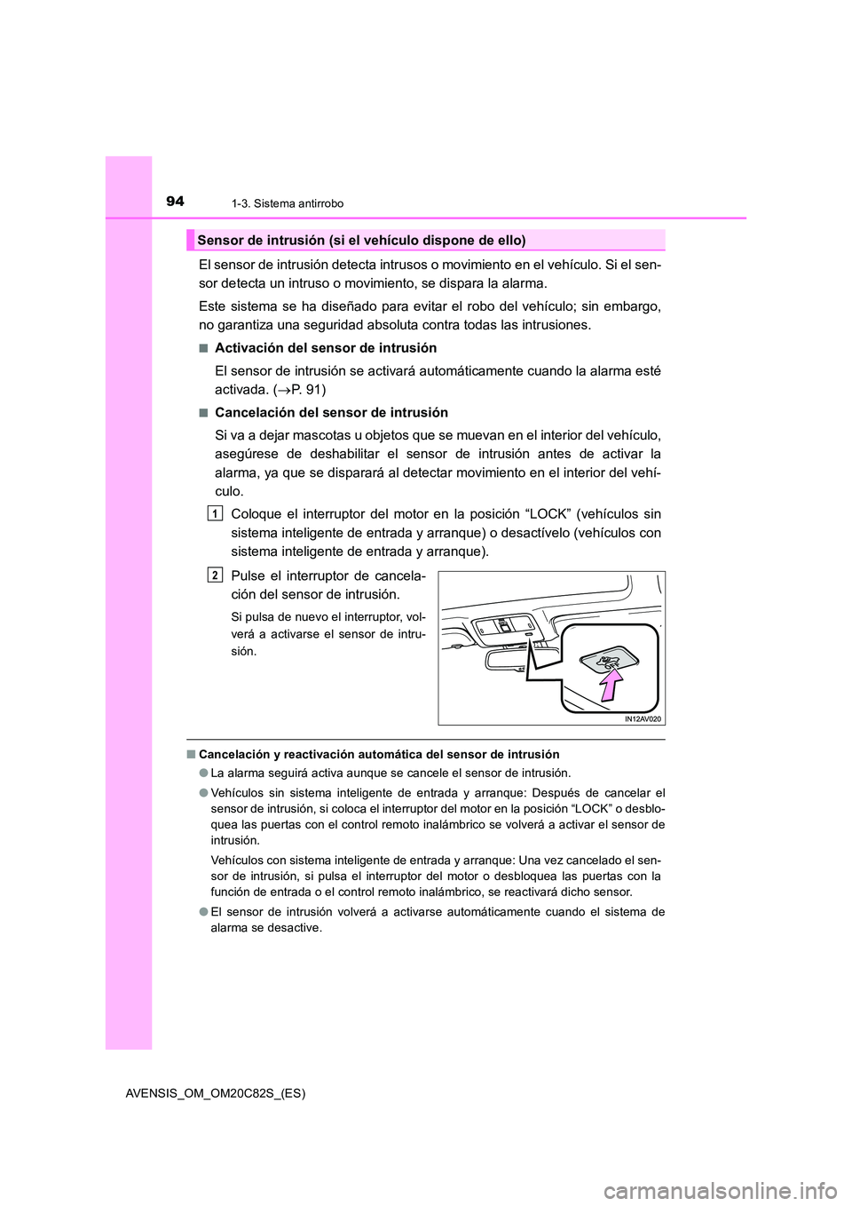 TOYOTA AVENSIS 2018 Manual del propietario (in Spanish) 941-3. Sistema antirrobo
AVENSIS_OM_OM20C82S_(ES)
El sensor de intrusión detecta intrusos o movimiento en el vehículo. Si el sen-
sor detecta un intruso o movimiento, se dispara la alarma.
Este si TOYOTA AVENSIS 2018 Manual del propietario (in Spanish) 941-3. Sistema antirrobo
AVENSIS_OM_OM20C82S_(ES)
El sensor de intrusión detecta intrusos o movimiento en el vehículo. Si el sen-
sor detecta un intruso o movimiento, se dispara la alarma.
Este si