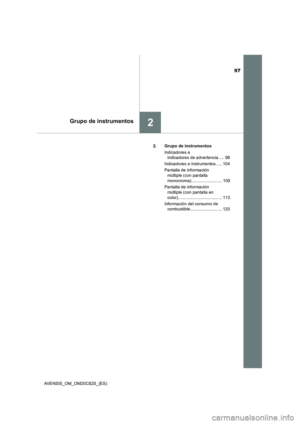 TOYOTA AVENSIS 2018 Manual del propietario (in Spanish) 97
2Grupo de instrumentos
AVENSIS_OM_OM20C82S_(ES)2. Grupo de instrumentos
Indicadores e
indicadores de advertencia ..... 98
Indicadores e instrumentos ..... 104
Pantalla de información
múltiple ( TOYOTA AVENSIS 2018 Manual del propietario (in Spanish) 97
2Grupo de instrumentos
AVENSIS_OM_OM20C82S_(ES)2. Grupo de instrumentos
Indicadores e
indicadores de advertencia ..... 98
Indicadores e instrumentos ..... 104
Pantalla de información
múltiple (