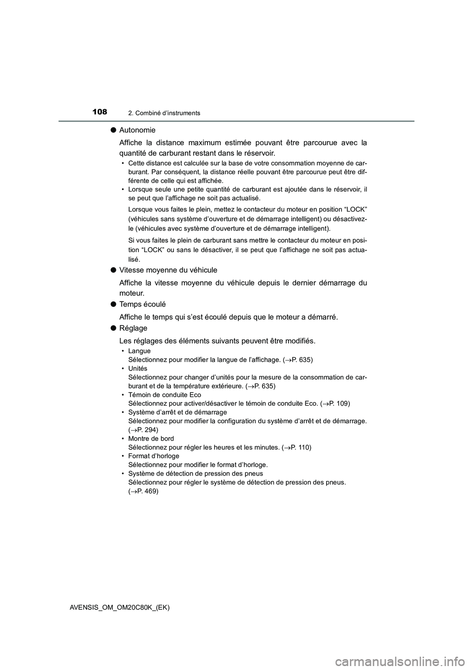 TOYOTA AVENSIS 2018  Manuel du propriétaire (in French) 1082. Combiné d’instruments
AVENSIS_OM_OM20C80K_(EK)
●Autonomie
Affiche la distance maximum estimée pouvant être parcourue avec la
quantité de carburant restant dans le réservoir.
• Cette d