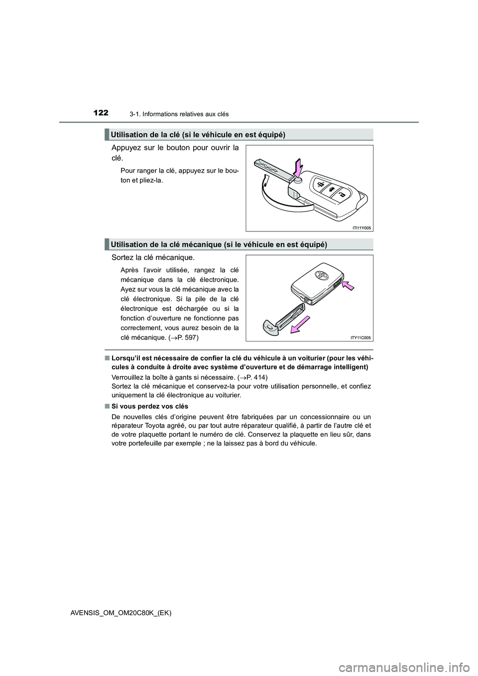 TOYOTA AVENSIS 2018  Manuel du propriétaire (in French) 1223-1. Informations relatives aux clés
AVENSIS_OM_OM20C80K_(EK)
Appuyez sur le bouton pour ouvrir la
clé.
Pour ranger la clé, appuyez sur le bou-
ton et pliez-la.
Sortez la clé mécanique.
Après