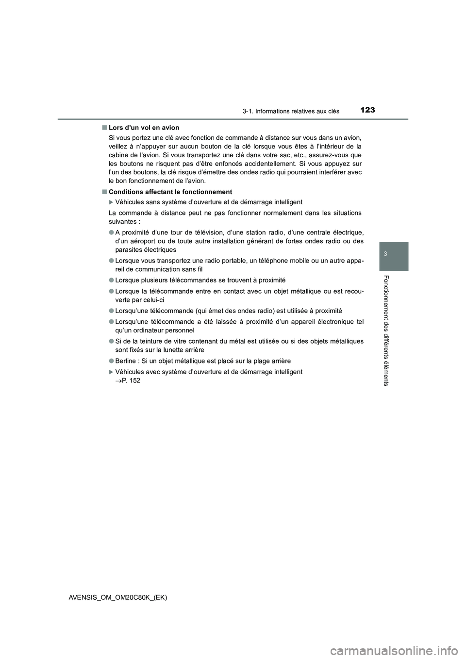TOYOTA AVENSIS 2018  Manuel du propriétaire (in French) 1233-1. Informations relatives aux clés
3
Fonctionnement des différents éléments
AVENSIS_OM_OM20C80K_(EK)■Lors d’un vol en avion
Si vous portez une clé avec fonction de commande à distance s
