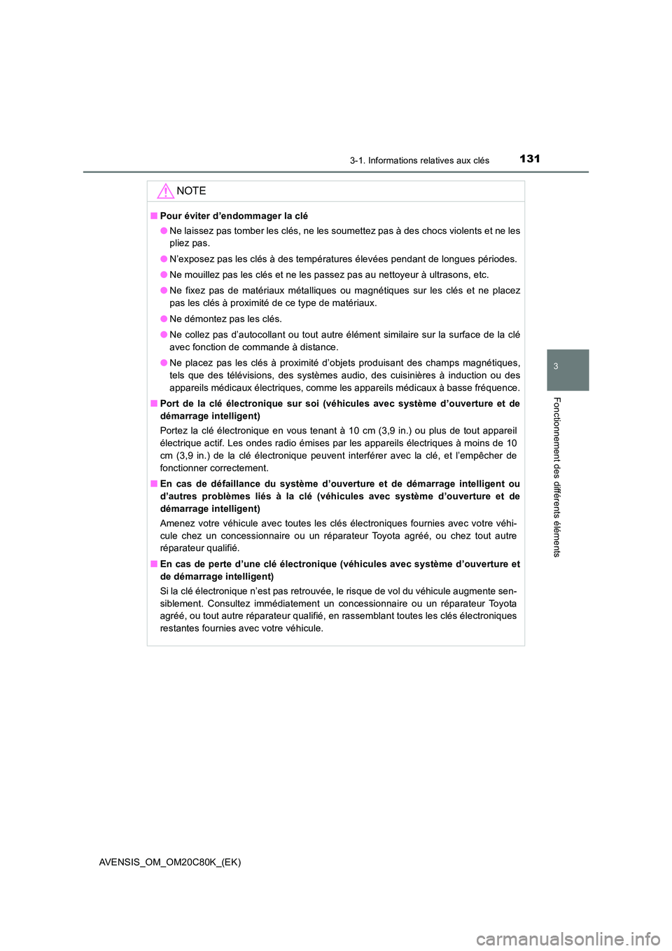 TOYOTA AVENSIS 2018  Manuel du propriétaire (in French) 1313-1. Informations relatives aux clés
3
Fonctionnement des différents éléments
AVENSIS_OM_OM20C80K_(EK)
NOTE
■Pour éviter d’endommager la clé 
● Ne laissez pas tomber les clés, ne les s