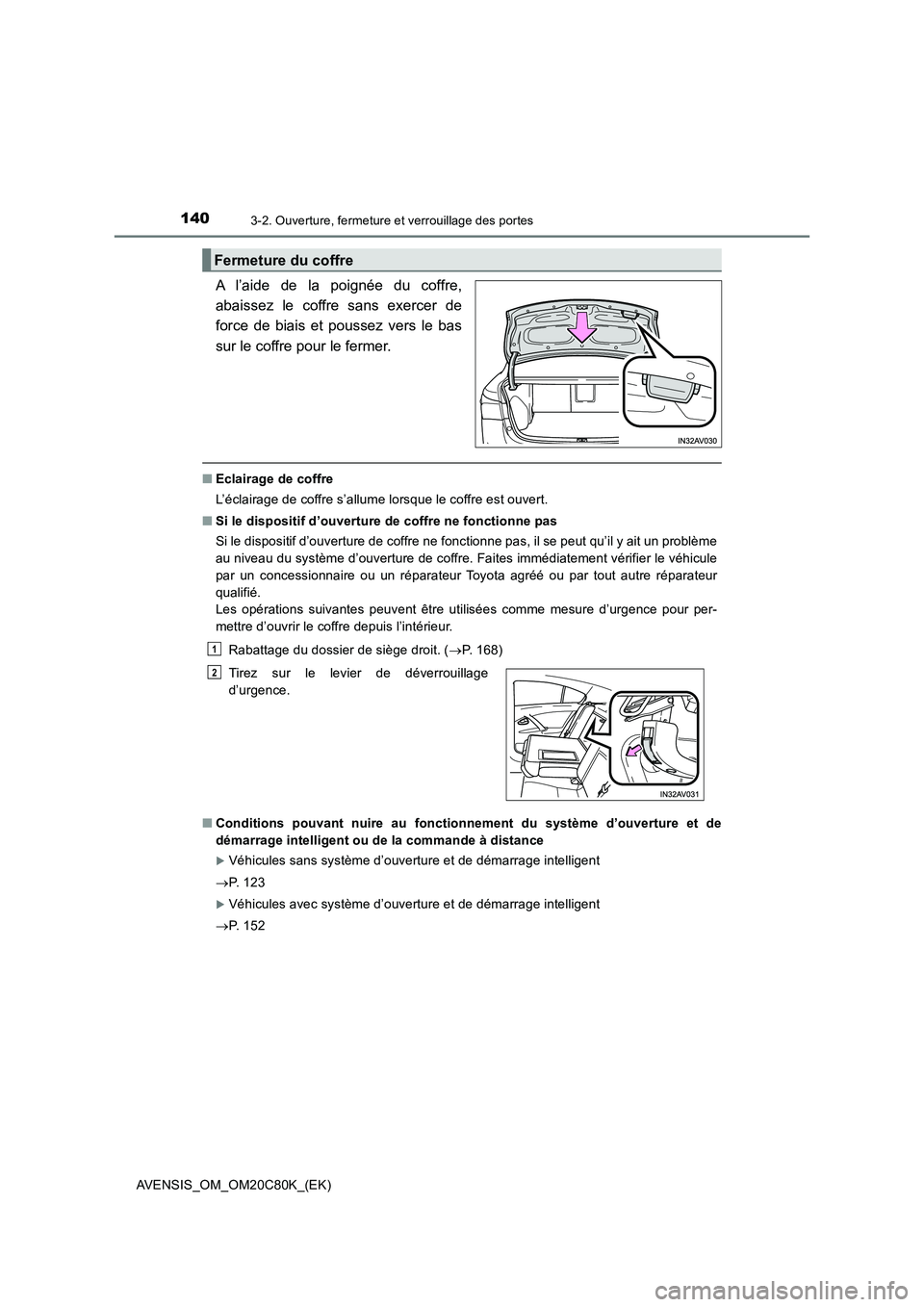 TOYOTA AVENSIS 2018  Manuel du propriétaire (in French) 1403-2. Ouverture, fermeture et verrouillage des portes
AVENSIS_OM_OM20C80K_(EK)
A l’aide de la poignée du coffre,
abaissez le coffre sans exercer de
force de biais et poussez vers le bas
sur le co