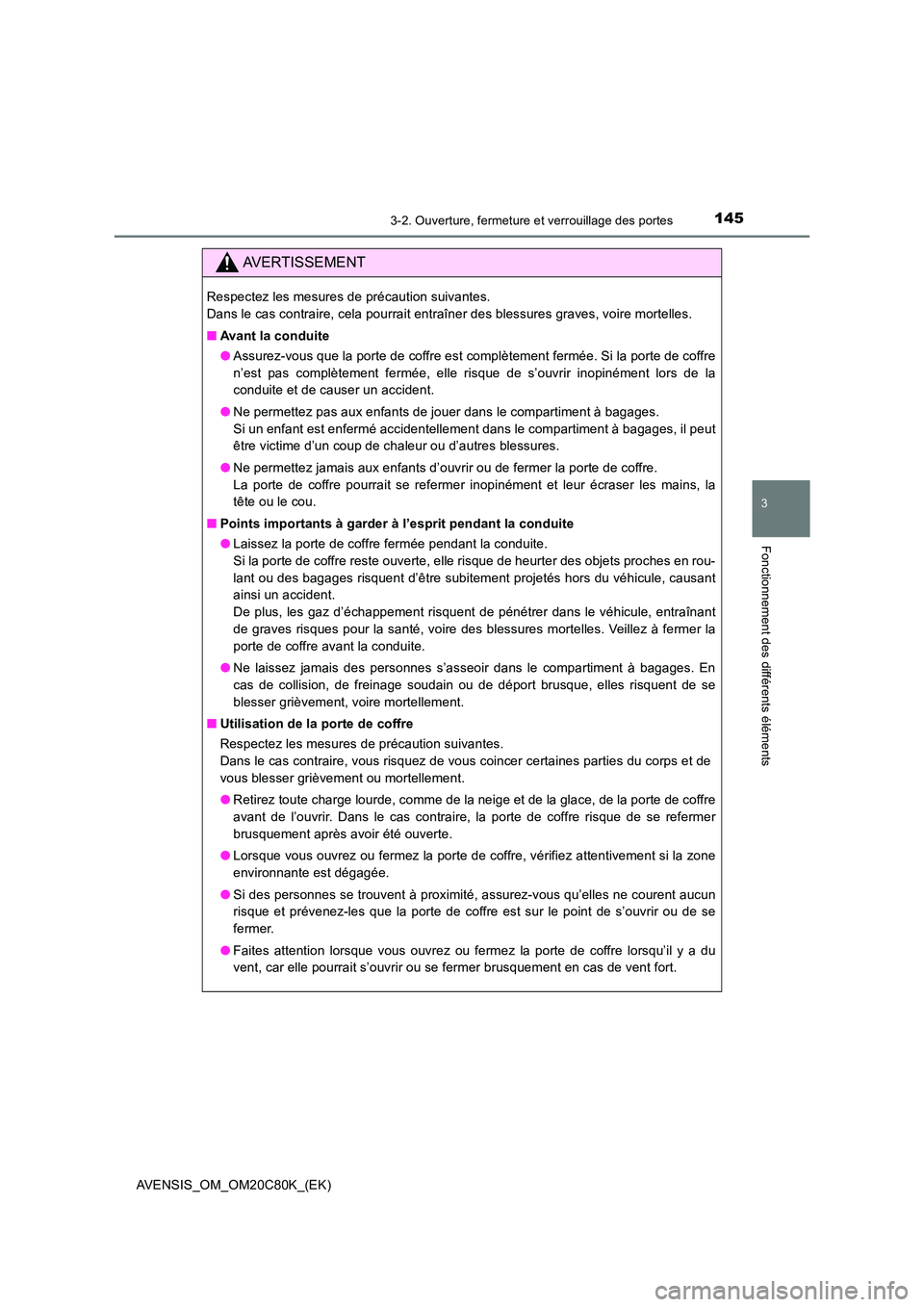 TOYOTA AVENSIS 2018 Manuel du propriétaire (in French) 1453-2. Ouverture, fermeture et verrouillage des portes
3
Fonctionnement des différents éléments
AVENSIS_OM_OM20C80K_(EK)
AVERTISSEMENT
Respectez les mesures de précaution suivantes.
Dans le cas TOYOTA AVENSIS 2018 Manuel du propriétaire (in French) 1453-2. Ouverture, fermeture et verrouillage des portes
3
Fonctionnement des différents éléments
AVENSIS_OM_OM20C80K_(EK)
AVERTISSEMENT
Respectez les mesures de précaution suivantes.
Dans le cas