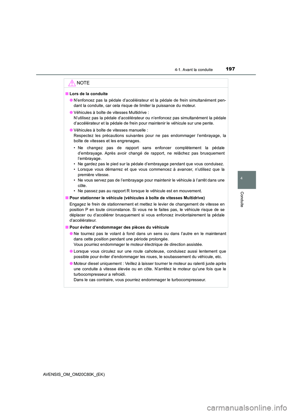 TOYOTA AVENSIS 2018 Manuel du propriétaire (in French) 1974-1. Avant la conduite
4
Conduite
AVENSIS_OM_OM20C80K_(EK)
NOTE
■Lors de la conduite
● N’enfoncez pas la pédale d’accélérateur et la pédale de frein simultanément pen-
dant la condui TOYOTA AVENSIS 2018 Manuel du propriétaire (in French) 1974-1. Avant la conduite
4
Conduite
AVENSIS_OM_OM20C80K_(EK)
NOTE
■Lors de la conduite
● N’enfoncez pas la pédale d’accélérateur et la pédale de frein simultanément pen-
dant la condui