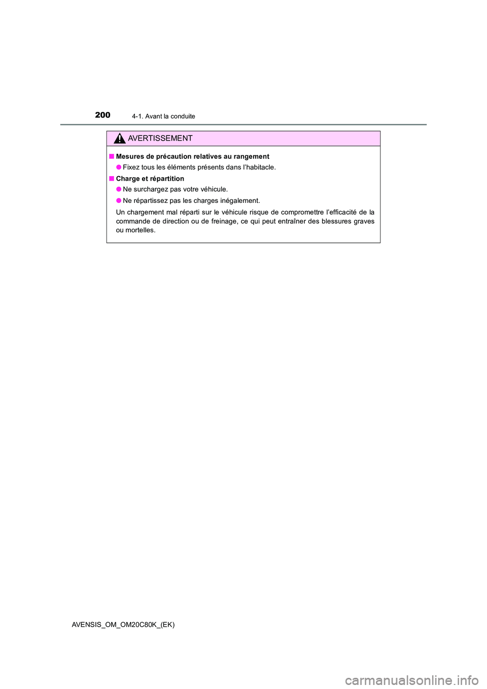 TOYOTA AVENSIS 2018 Manuel du propriétaire (in French) 2004-1. Avant la conduite
AVENSIS_OM_OM20C80K_(EK)
AVERTISSEMENT
■Mesures de précaution relatives au rangement
● Fixez tous les éléments présents dans l’habitacle.
■ Charge et répartiti TOYOTA AVENSIS 2018 Manuel du propriétaire (in French) 2004-1. Avant la conduite
AVENSIS_OM_OM20C80K_(EK)
AVERTISSEMENT
■Mesures de précaution relatives au rangement
● Fixez tous les éléments présents dans l’habitacle.
■ Charge et répartiti