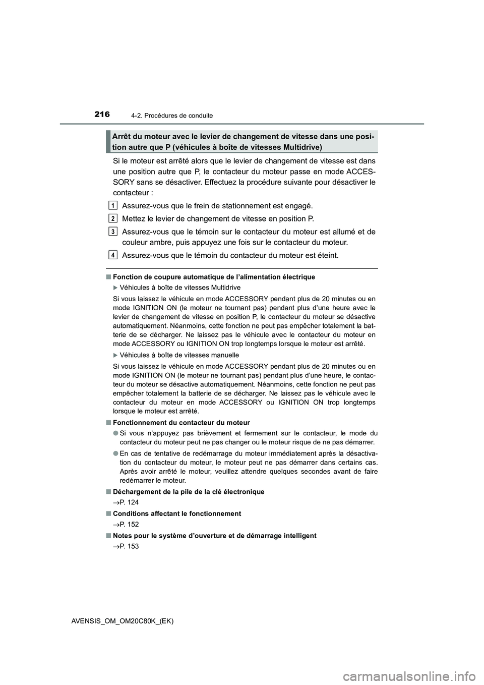 TOYOTA AVENSIS 2018  Manuel du propriétaire (in French) 2164-2. Procédures de conduite
AVENSIS_OM_OM20C80K_(EK)
Si le moteur est arrêté alors que le levier de changement de vitesse est dans
une position autre que P, le contacteur du moteur passe en mode
