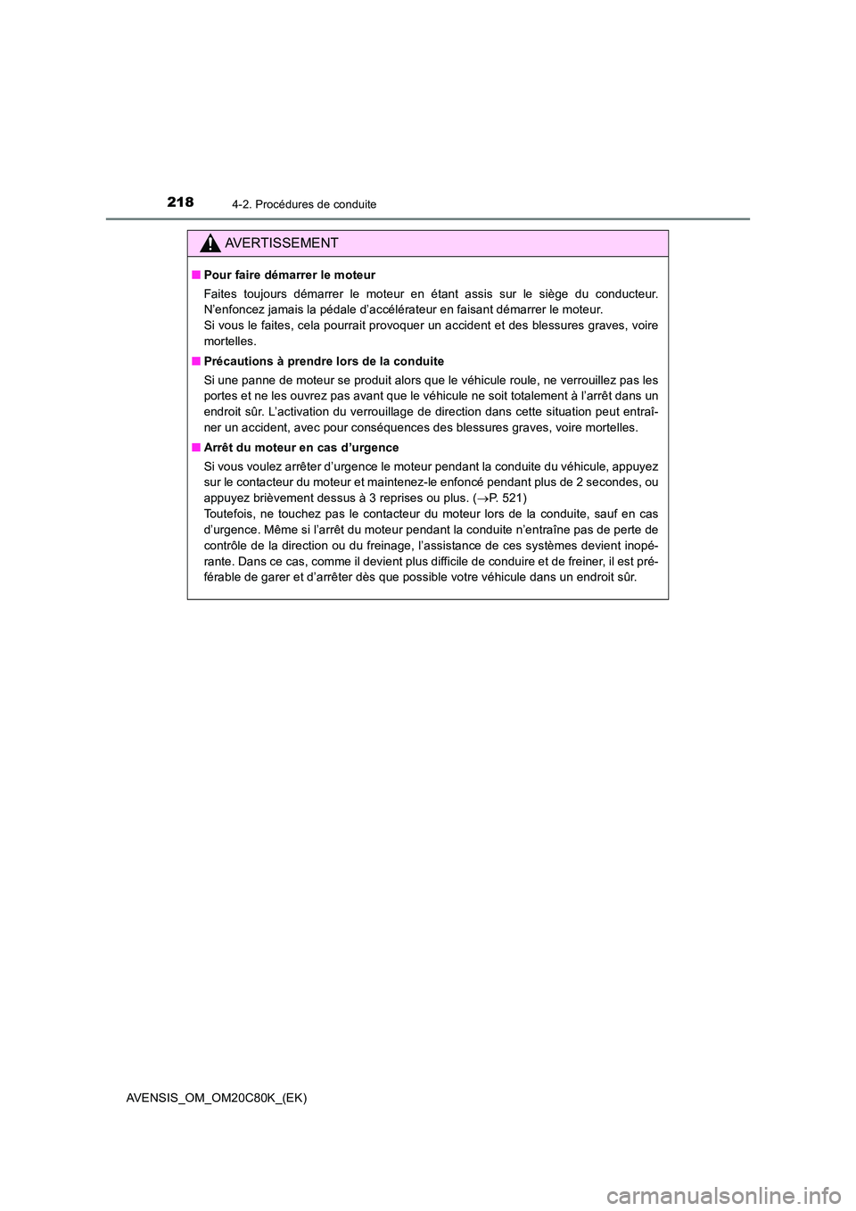 TOYOTA AVENSIS 2018  Manuel du propriétaire (in French) 2184-2. Procédures de conduite
AVENSIS_OM_OM20C80K_(EK)
AVERTISSEMENT
■Pour faire démarrer le moteur 
Faites toujours démarrer le moteur en étant assis sur le siège du conducteur. 
N’enfoncez