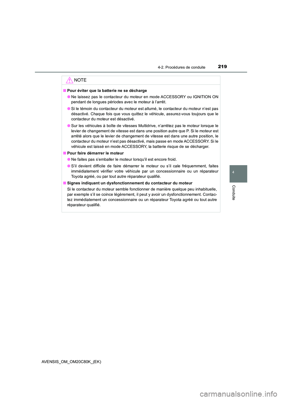 TOYOTA AVENSIS 2018  Manuel du propriétaire (in French) 2194-2. Procédures de conduite
4
Conduite
AVENSIS_OM_OM20C80K_(EK)
NOTE
■Pour éviter que la batterie ne se décharge 
● Ne laissez pas le contacteur du moteur en mode ACCESSORY ou IGNITION ON 
p
