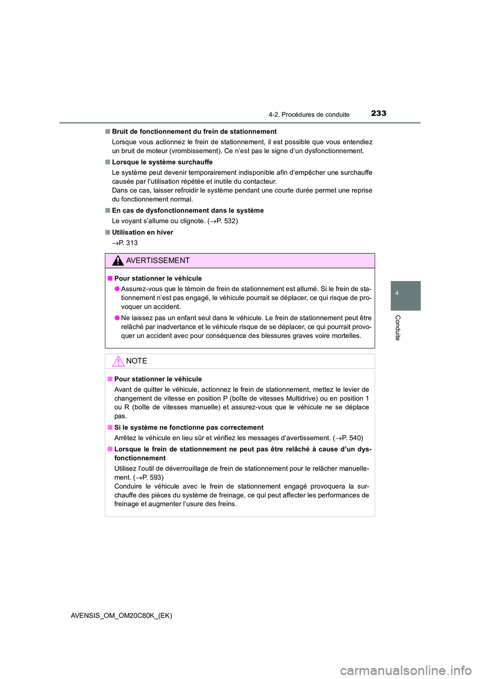 TOYOTA AVENSIS 2018 Manuel du propriétaire (in French) 2334-2. Procédures de conduite
4
Conduite
AVENSIS_OM_OM20C80K_(EK)
■ Bruit de fonctionnement du frein de stationnement
Lorsque vous actionnez le frein de stationnement, il est possible que vous e TOYOTA AVENSIS 2018 Manuel du propriétaire (in French) 2334-2. Procédures de conduite
4
Conduite
AVENSIS_OM_OM20C80K_(EK)
■ Bruit de fonctionnement du frein de stationnement
Lorsque vous actionnez le frein de stationnement, il est possible que vous e