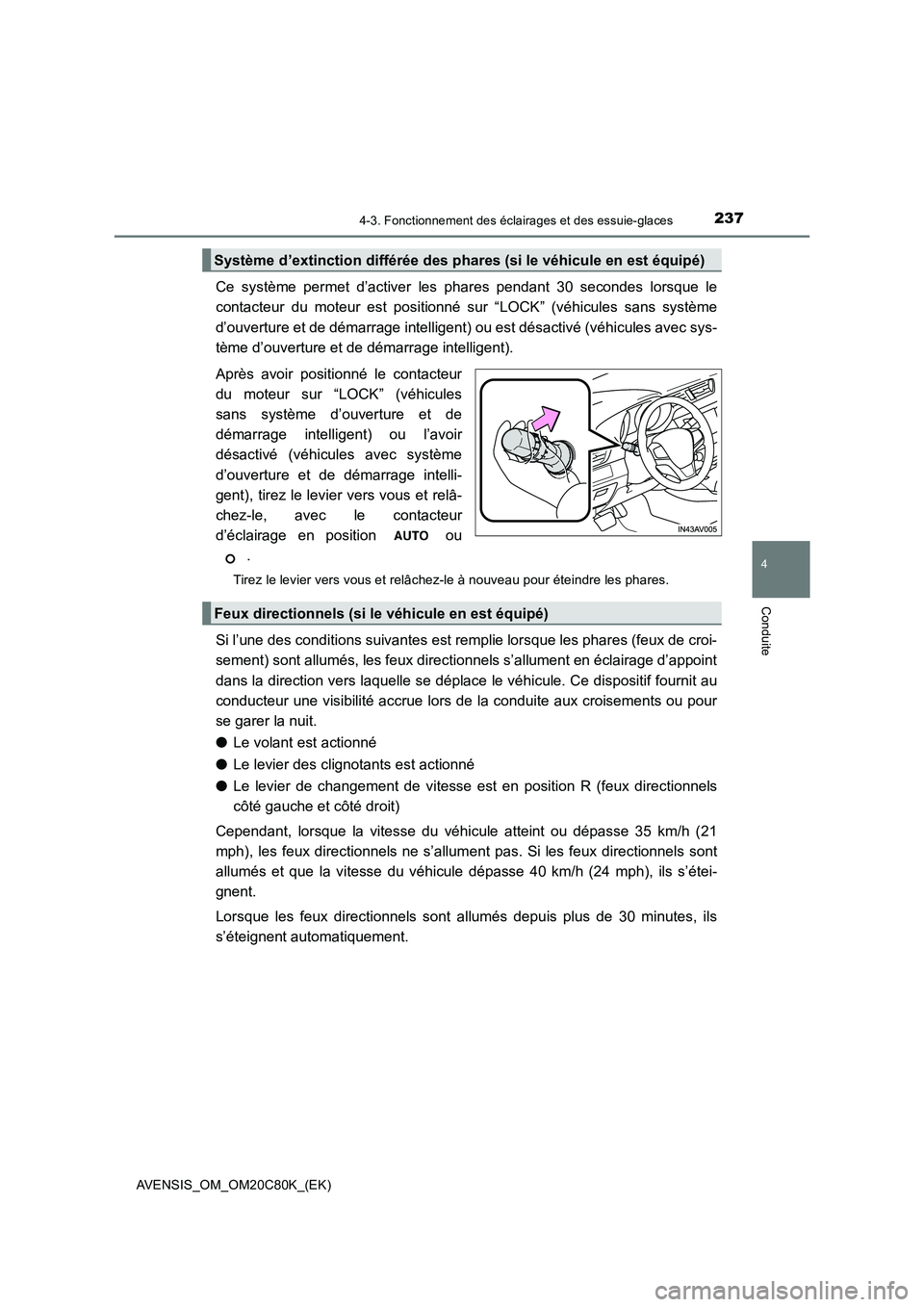 TOYOTA AVENSIS 2018 Manuel du propriétaire (in French) 2374-3. Fonctionnement des éclairages et des essuie-glaces
4
Conduite
AVENSIS_OM_OM20C80K_(EK)
Ce système permet d’activer les phares pendant 30 secondes lorsque le
contacteur du moteur est positi TOYOTA AVENSIS 2018 Manuel du propriétaire (in French) 2374-3. Fonctionnement des éclairages et des essuie-glaces
4
Conduite
AVENSIS_OM_OM20C80K_(EK)
Ce système permet d’activer les phares pendant 30 secondes lorsque le
contacteur du moteur est positi