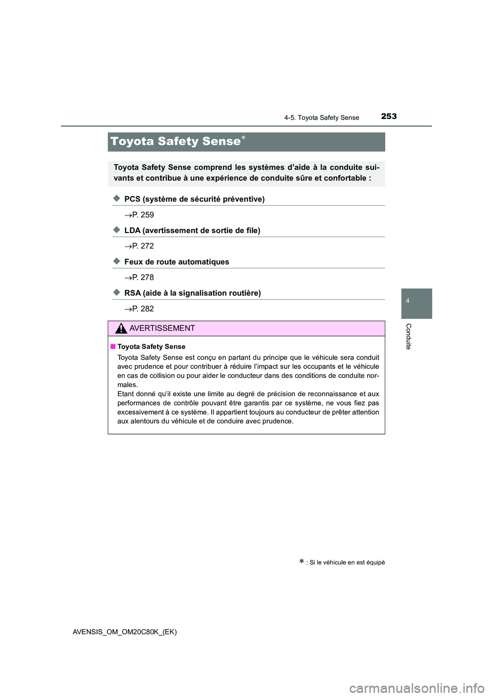 TOYOTA AVENSIS 2018  Manuel du propriétaire (in French) 253
4
4-5. Toyota Safety Sense
Conduite
AVENSIS_OM_OM20C80K_(EK)
Toyota Safety Sense
◆PCS (système de sécurité préventive) 
 P. 259
◆LDA (avertissement de sortie de file) 
 P. 272
◆