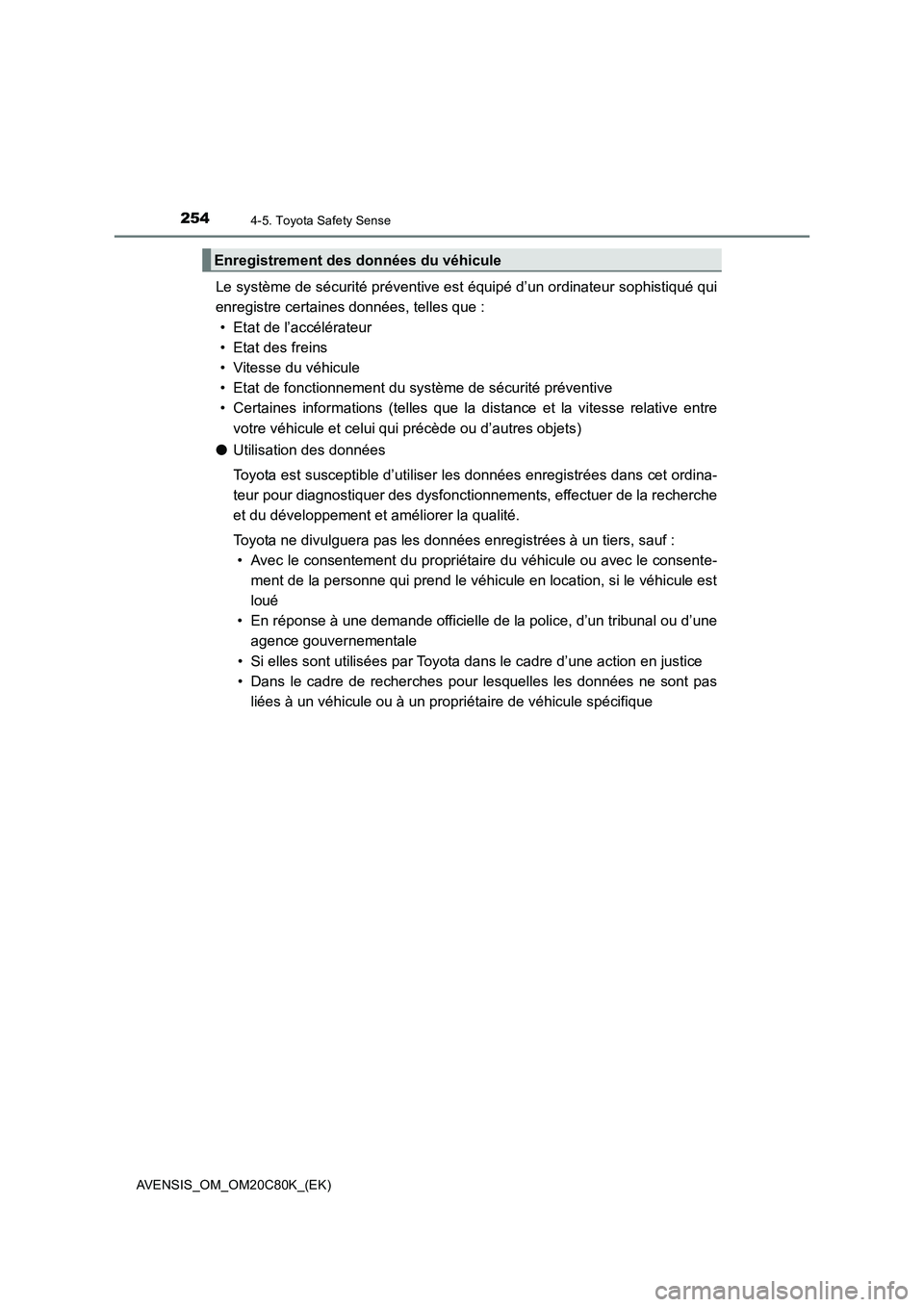 TOYOTA AVENSIS 2018  Manuel du propriétaire (in French) 2544-5. Toyota Safety Sense
AVENSIS_OM_OM20C80K_(EK)
Le système de sécurité préventive est équipé d’un ordinateur sophistiqué qui
enregistre certaines données, telles que :
• Etat de l’a