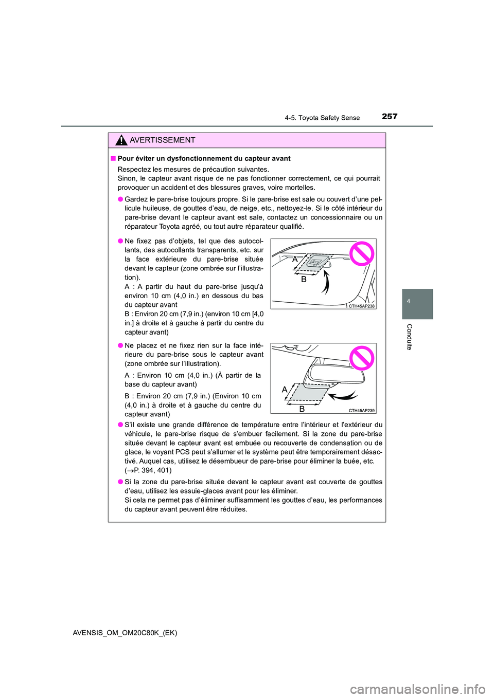 TOYOTA AVENSIS 2018  Manuel du propriétaire (in French) 2574-5. Toyota Safety Sense
4
Conduite
AVENSIS_OM_OM20C80K_(EK)
AVERTISSEMENT
■Pour éviter un dysfonctionnement du capteur avant 
Respectez les mesures de précaution suivantes.  
Sinon, le capteur