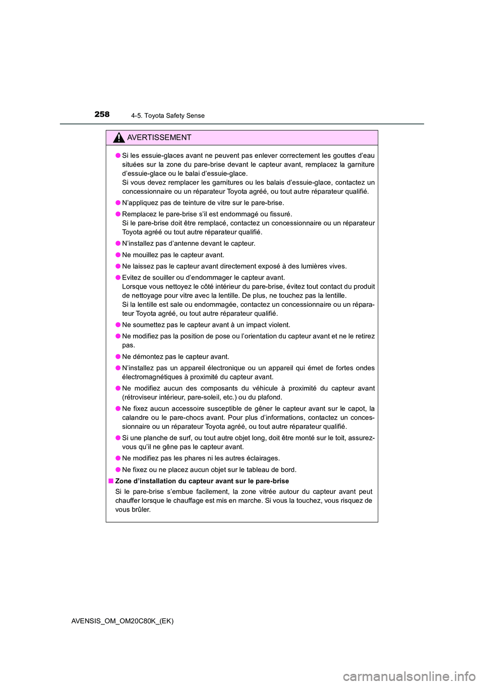 TOYOTA AVENSIS 2018  Manuel du propriétaire (in French) 2584-5. Toyota Safety Sense
AVENSIS_OM_OM20C80K_(EK)
AVERTISSEMENT
●Si les essuie-glaces avant ne peuvent pas enlever correctement les gouttes d’eau 
situées sur la zone du pare-brise devant le c