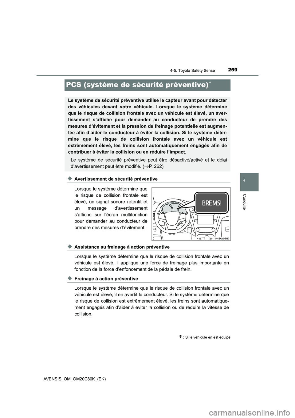 TOYOTA AVENSIS 2018  Manuel du propriétaire (in French) 259
4
4-5. Toyota Safety Sense
Conduite
AVENSIS_OM_OM20C80K_(EK)
PCS (système de sécurité préventive)
◆Avertissement de sécurité préventive
Lorsque le système détermine que
le risque de 