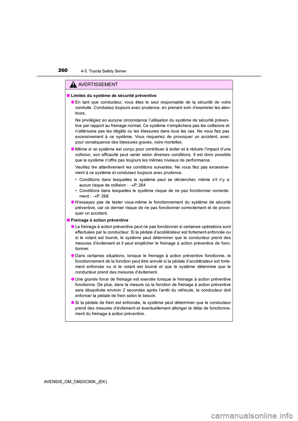 TOYOTA AVENSIS 2018  Manuel du propriétaire (in French) 2604-5. Toyota Safety Sense
AVENSIS_OM_OM20C80K_(EK)
AVERTISSEMENT
■Limites du système de sécurité préventive 
● En tant que conducteur, vous êtes le seul responsable de la sécurité de votr
