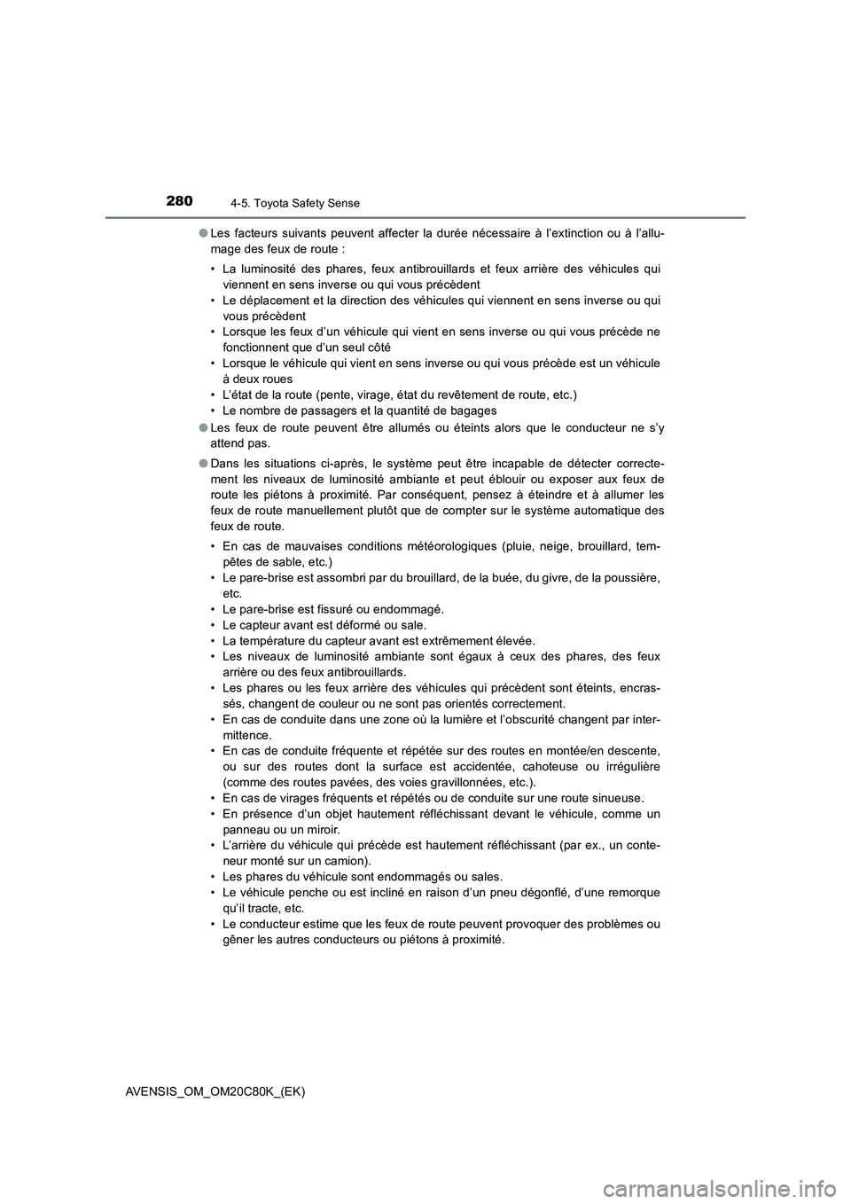 TOYOTA AVENSIS 2018 Manuel du propriétaire (in French) 2804-5. Toyota Safety Sense
AVENSIS_OM_OM20C80K_(EK)●Les facteurs suivants peuvent affecter la durée nécessaire à l’extinction ou à l’allu-
mage des feux de route :
• La luminosité des ph TOYOTA AVENSIS 2018 Manuel du propriétaire (in French) 2804-5. Toyota Safety Sense
AVENSIS_OM_OM20C80K_(EK)●Les facteurs suivants peuvent affecter la durée nécessaire à l’extinction ou à l’allu-
mage des feux de route :
• La luminosité des ph