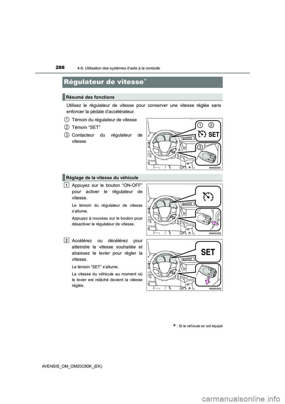 TOYOTA AVENSIS 2018 Manuel du propriétaire (in French) 2884-6. Utilisation des systèmes d’aide à la conduite
AVENSIS_OM_OM20C80K_(EK)
Régulateur de vitesse
Utilisez le régulateur de vitesse pour conserver une vitesse réglée sans
enfoncer la pé TOYOTA AVENSIS 2018 Manuel du propriétaire (in French) 2884-6. Utilisation des systèmes d’aide à la conduite
AVENSIS_OM_OM20C80K_(EK)
Régulateur de vitesse
Utilisez le régulateur de vitesse pour conserver une vitesse réglée sans
enfoncer la pé