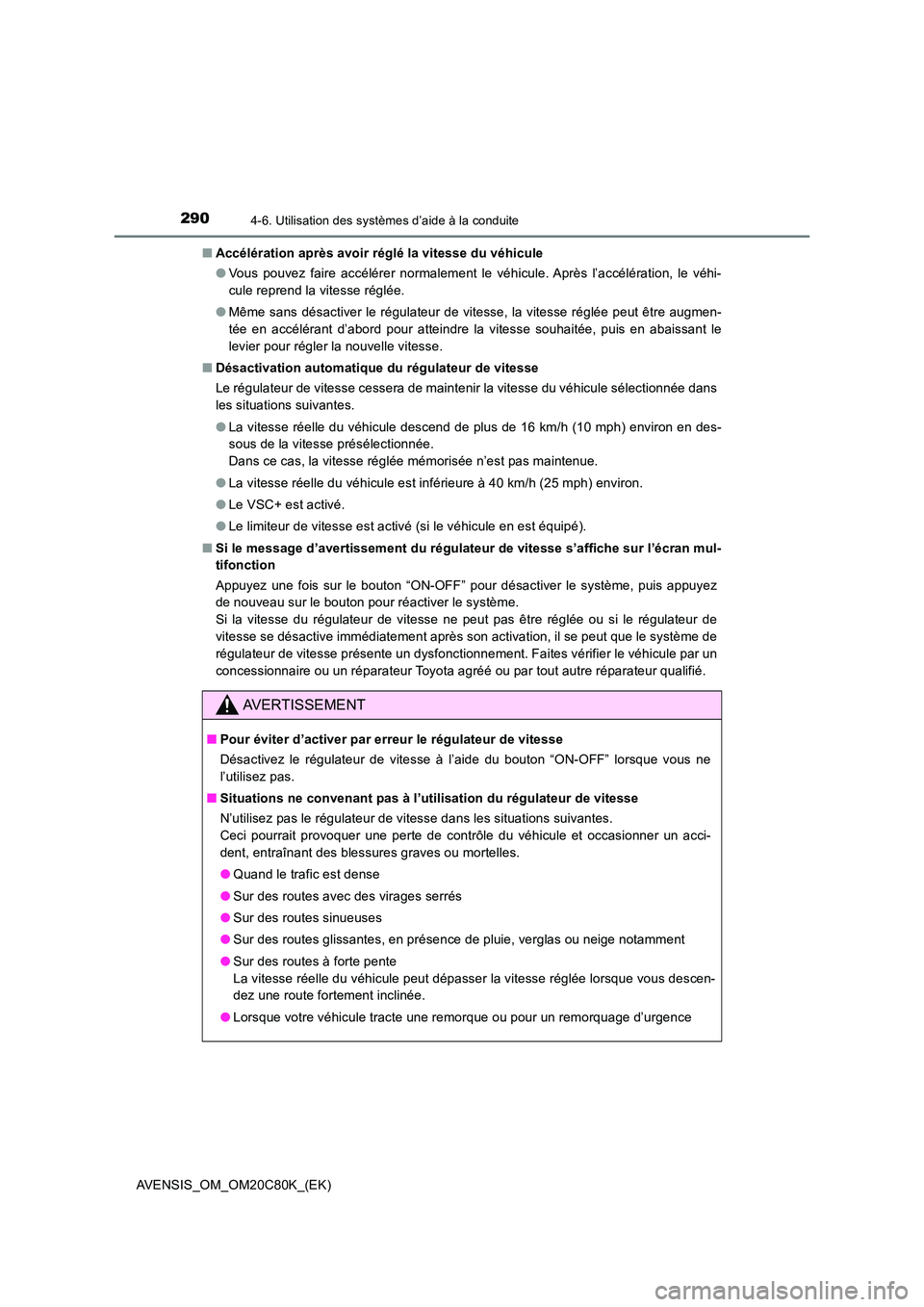 TOYOTA AVENSIS 2018 Manuel du propriétaire (in French) 2904-6. Utilisation des systèmes d’aide à la conduite
AVENSIS_OM_OM20C80K_(EK)
■ Accélération après avoir réglé la vitesse du véhicule
● Vous pouvez faire accélérer normalement le v TOYOTA AVENSIS 2018 Manuel du propriétaire (in French) 2904-6. Utilisation des systèmes d’aide à la conduite
AVENSIS_OM_OM20C80K_(EK)
■ Accélération après avoir réglé la vitesse du véhicule
● Vous pouvez faire accélérer normalement le v