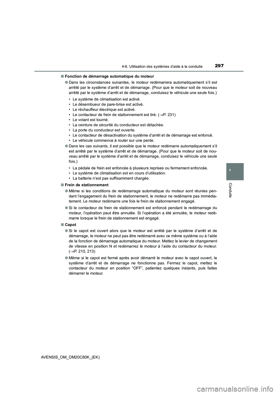 TOYOTA AVENSIS 2018 Manuel du propriétaire (in French) 2974-6. Utilisation des systèmes d’aide à la conduite
4
Conduite
AVENSIS_OM_OM20C80K_(EK)■Fonction de démarrage automatique du moteur
●Dans les circonstances suivantes, le moteur redémarrera TOYOTA AVENSIS 2018 Manuel du propriétaire (in French) 2974-6. Utilisation des systèmes d’aide à la conduite
4
Conduite
AVENSIS_OM_OM20C80K_(EK)■Fonction de démarrage automatique du moteur
●Dans les circonstances suivantes, le moteur redémarrera