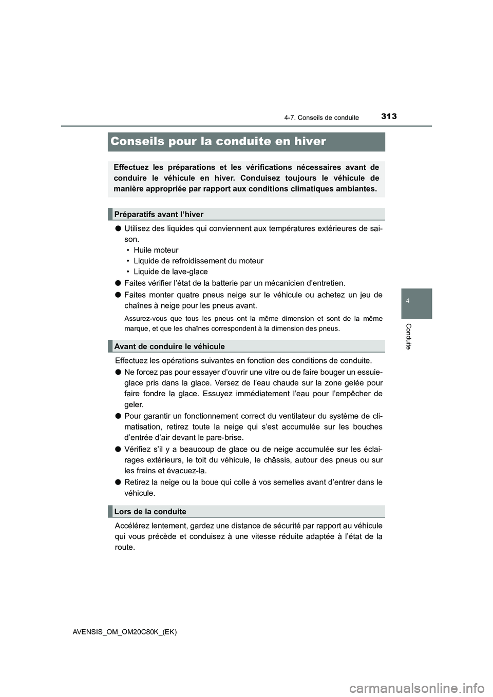TOYOTA AVENSIS 2018 Manuel du propriétaire (in French) 313
4
4-7. Conseils de conduite
Conduite
AVENSIS_OM_OM20C80K_(EK)
Conseils pour la conduite en hiver
●Utilisez des liquides qui conviennent aux températures extérieures de sai-
son.
• Huile mote TOYOTA AVENSIS 2018 Manuel du propriétaire (in French) 313
4
4-7. Conseils de conduite
Conduite
AVENSIS_OM_OM20C80K_(EK)
Conseils pour la conduite en hiver
●Utilisez des liquides qui conviennent aux températures extérieures de sai-
son.
• Huile mote