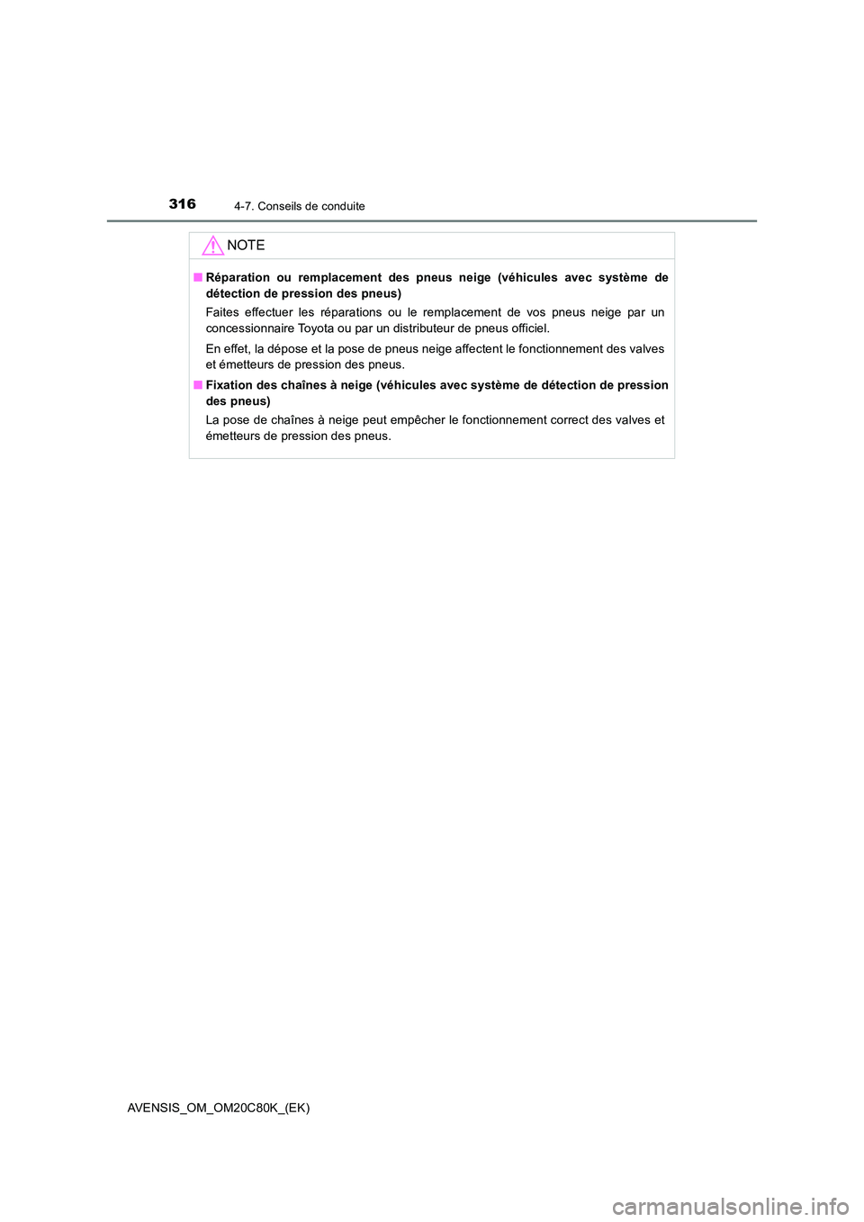 TOYOTA AVENSIS 2018 Manuel du propriétaire (in French) 3164-7. Conseils de conduite
AVENSIS_OM_OM20C80K_(EK)
NOTE
■Réparation ou remplacement des pneus neige (véhicules avec système de
détection de pression des pneus)
Faites effectuer les réparat TOYOTA AVENSIS 2018 Manuel du propriétaire (in French) 3164-7. Conseils de conduite
AVENSIS_OM_OM20C80K_(EK)
NOTE
■Réparation ou remplacement des pneus neige (véhicules avec système de
détection de pression des pneus)
Faites effectuer les réparat