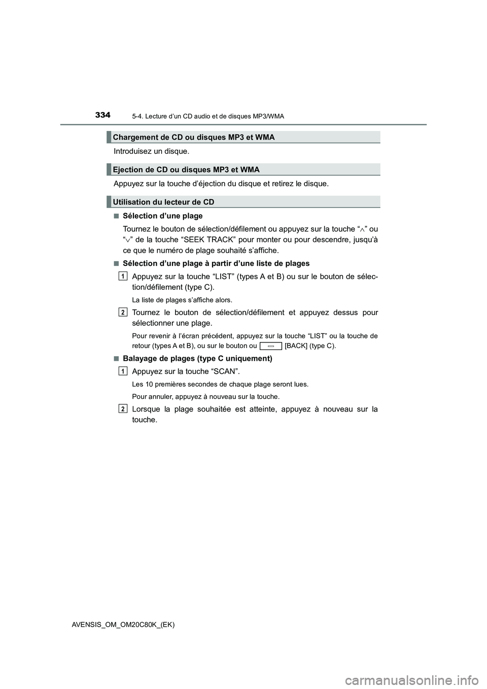 TOYOTA AVENSIS 2018 Manuel du propriétaire (in French) 3345-4. Lecture d’un CD audio et de disques MP3/WMA
AVENSIS_OM_OM20C80K_(EK)
Introduisez un disque.
Appuyez sur la touche d’éjection du disque et retirez le disque.
■Sélection d’une plage
TOYOTA AVENSIS 2018 Manuel du propriétaire (in French) 3345-4. Lecture d’un CD audio et de disques MP3/WMA
AVENSIS_OM_OM20C80K_(EK)
Introduisez un disque.
Appuyez sur la touche d’éjection du disque et retirez le disque.
■Sélection d’une plage