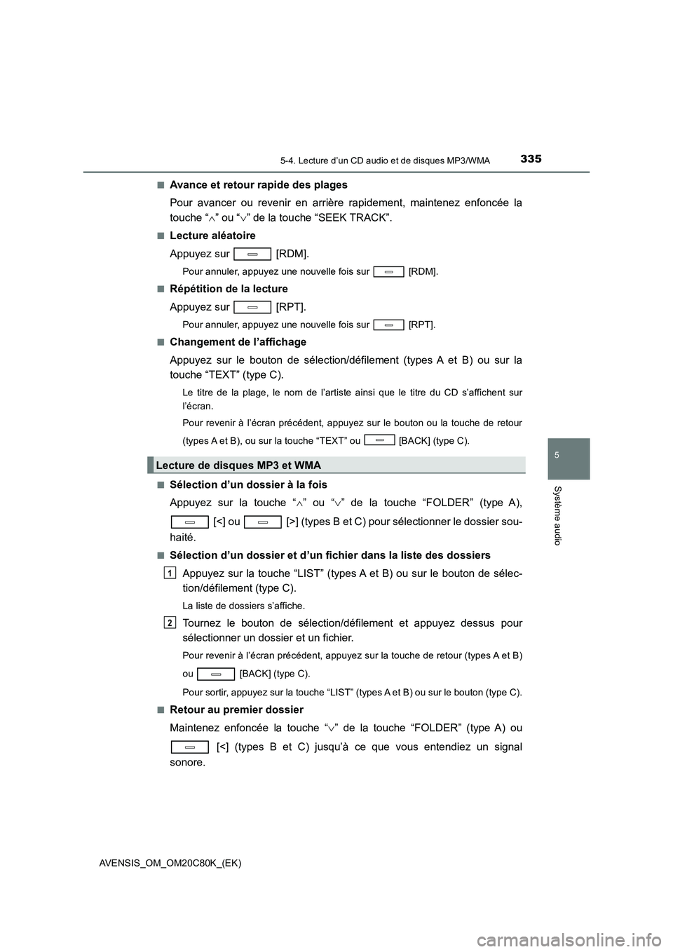TOYOTA AVENSIS 2018 Manuel du propriétaire (in French) 3355-4. Lecture d’un CD audio et de disques MP3/WMA
5
Système audio
AVENSIS_OM_OM20C80K_(EK)
■Avance et retour rapide des plages
Pour avancer ou revenir en arrière rapidement, maintenez enfon TOYOTA AVENSIS 2018 Manuel du propriétaire (in French) 3355-4. Lecture d’un CD audio et de disques MP3/WMA
5
Système audio
AVENSIS_OM_OM20C80K_(EK)
■Avance et retour rapide des plages
Pour avancer ou revenir en arrière rapidement, maintenez enfon