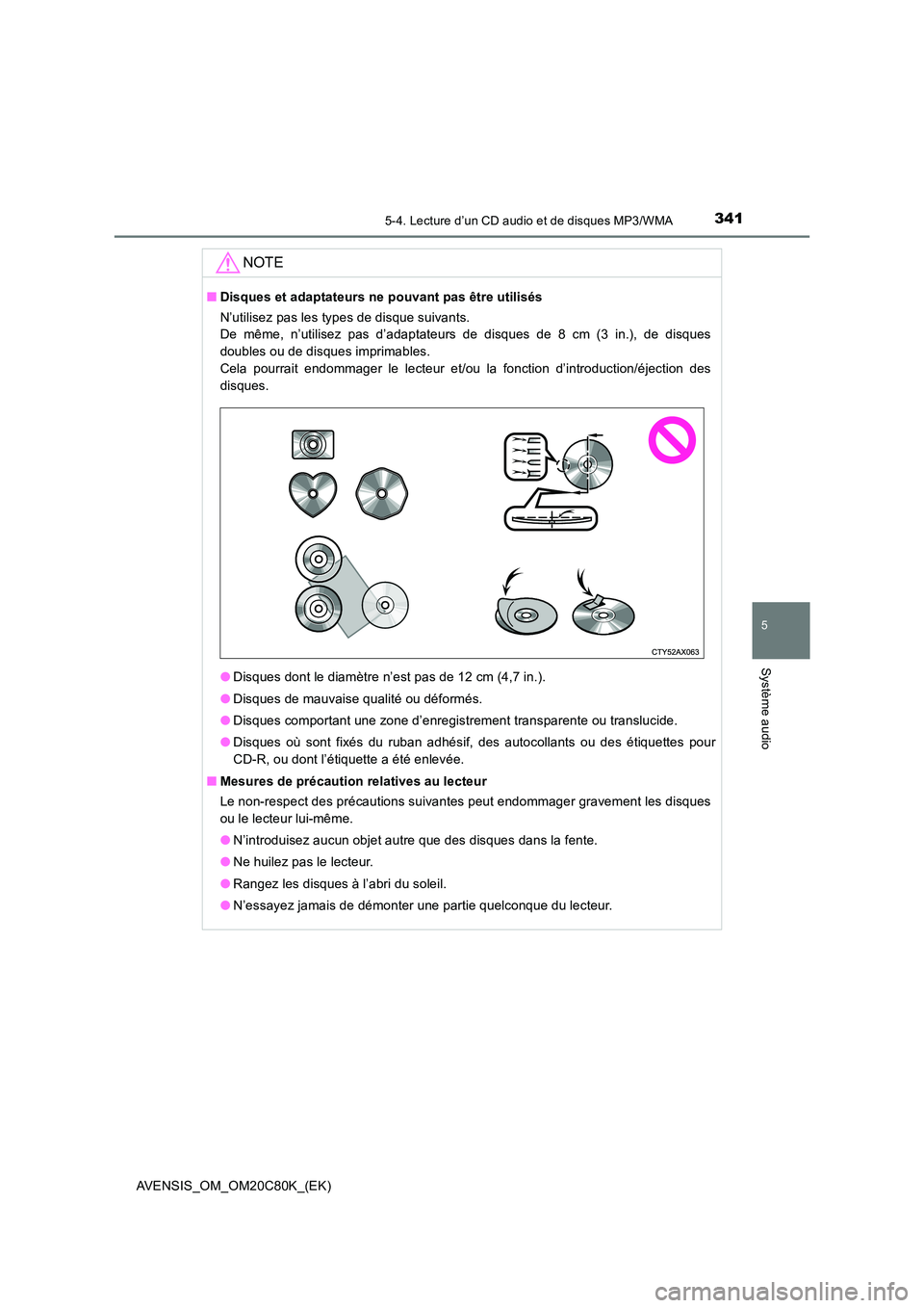 TOYOTA AVENSIS 2018 Manuel du propriétaire (in French) 3415-4. Lecture d’un CD audio et de disques MP3/WMA
5
Système audio
AVENSIS_OM_OM20C80K_(EK)
NOTE
■Disques et adaptateurs ne pouvant pas être utilisés
N’utilisez pas les types de disque suiv TOYOTA AVENSIS 2018 Manuel du propriétaire (in French) 3415-4. Lecture d’un CD audio et de disques MP3/WMA
5
Système audio
AVENSIS_OM_OM20C80K_(EK)
NOTE
■Disques et adaptateurs ne pouvant pas être utilisés
N’utilisez pas les types de disque suiv