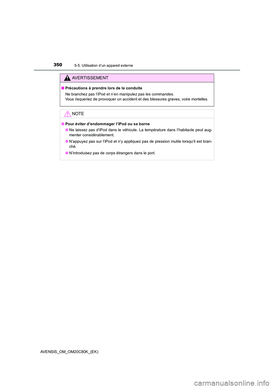 TOYOTA AVENSIS 2018 Manuel du propriétaire (in French) 3505-5. Utilisation d’un appareil externe
AVENSIS_OM_OM20C80K_(EK)
AVERTISSEMENT
■Précautions à prendre lors de la conduite
Ne branchez pas l’iPod et n’en manipulez pas les commandes.
Vou TOYOTA AVENSIS 2018 Manuel du propriétaire (in French) 3505-5. Utilisation d’un appareil externe
AVENSIS_OM_OM20C80K_(EK)
AVERTISSEMENT
■Précautions à prendre lors de la conduite
Ne branchez pas l’iPod et n’en manipulez pas les commandes.
Vou