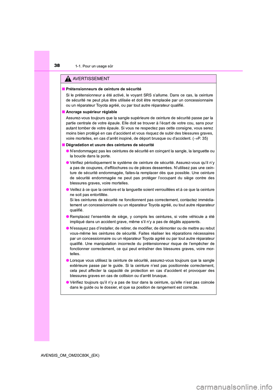 TOYOTA AVENSIS 2018  Manuel du propriétaire (in French) 381-1. Pour un usage sûr
AVENSIS_OM_OM20C80K_(EK)
AVERTISSEMENT
■Prétensionneurs de ceinture de sécurité 
Si le prétensionneur a été activé, le voyant SRS s’allume. Dans ce cas, la ceintur