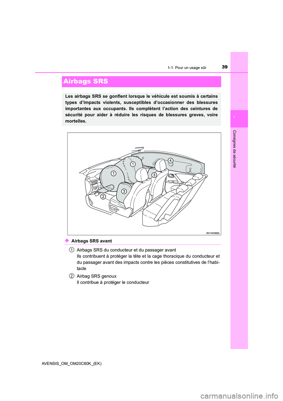 TOYOTA AVENSIS 2018  Manuel du propriétaire (in French) 391-1. Pour un usage sûr
1
Consignes de sécurité
AVENSIS_OM_OM20C80K_(EK)
Airbags SRS
◆Airbags SRS avant 
Airbags SRS du conducteur et du passager avant  
Ils contribuent à protéger la tête et