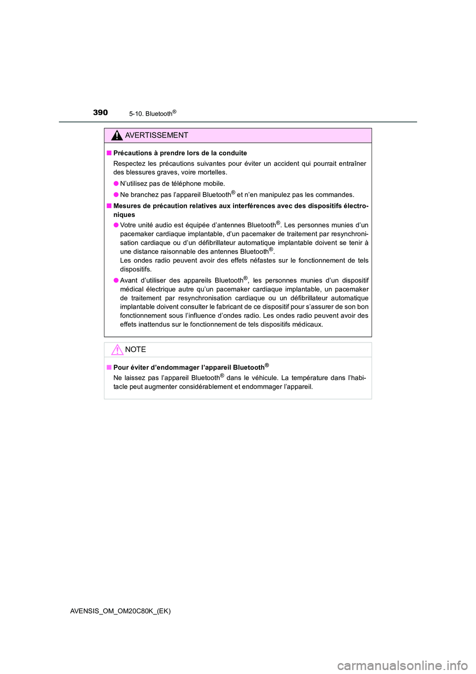 TOYOTA AVENSIS 2018  Manuel du propriétaire (in French) 3905-10. Bluetooth®
AVENSIS_OM_OM20C80K_(EK)
AVERTISSEMENT
■Précautions à prendre lors de la conduite 
Respectez les précautions suivantes pour éviter un accident qui pourrait entraîner 
des b