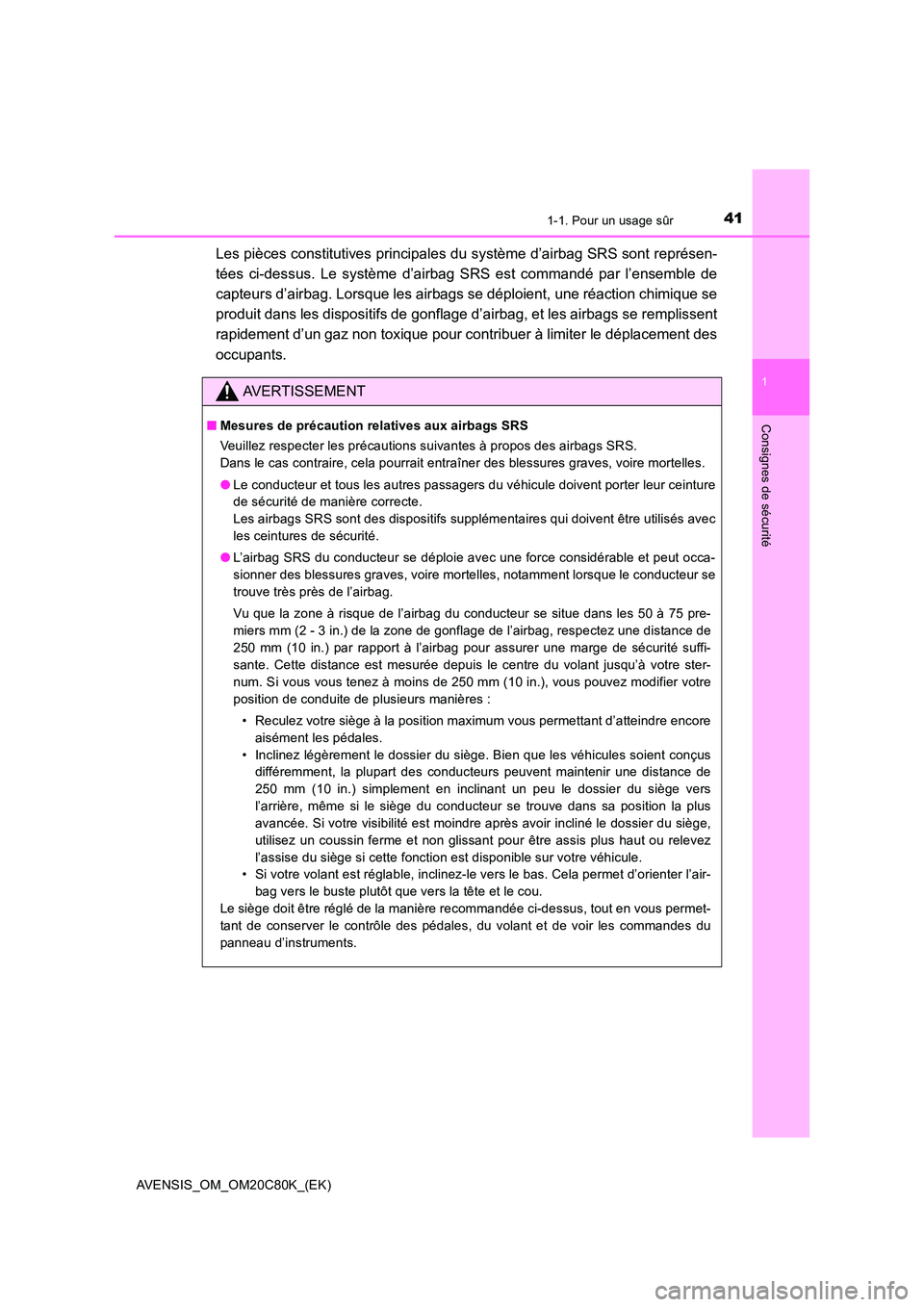TOYOTA AVENSIS 2018  Manuel du propriétaire (in French) 411-1. Pour un usage sûr
1
AVENSIS_OM_OM20C80K_(EK)
Consignes de sécurité
Les pièces constitutives principales du système d’airbag SRS sont représen- 
tées ci-dessus. Le système d’airbag S