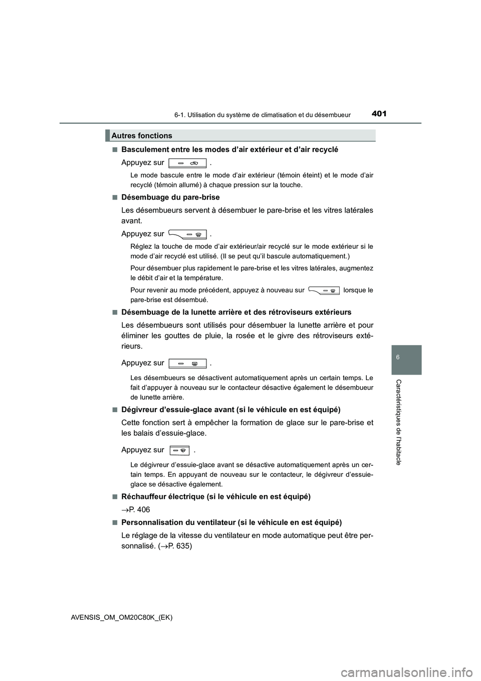 TOYOTA AVENSIS 2018 Manuel du propriétaire (in French) 4016-1. Utilisation du système de climatisation et du désembueur
AVENSIS_OM_OM20C80K_(EK)
6
Caractéristiques de l’habitacle
■Basculement entre les modes d’air extérieur et d’air recyclé
TOYOTA AVENSIS 2018 Manuel du propriétaire (in French) 4016-1. Utilisation du système de climatisation et du désembueur
AVENSIS_OM_OM20C80K_(EK)
6
Caractéristiques de l’habitacle
■Basculement entre les modes d’air extérieur et d’air recyclé