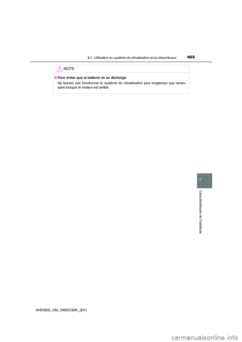 TOYOTA AVENSIS 2018 Manuel du propriétaire (in French) 4056-1. Utilisation du système de climatisation et du désembueur
AVENSIS_OM_OM20C80K_(EK)
6
Caractéristiques de l’habitacle
NOTE
■Pour éviter que la batterie ne se décharge
Ne laissez pas fo TOYOTA AVENSIS 2018 Manuel du propriétaire (in French) 4056-1. Utilisation du système de climatisation et du désembueur
AVENSIS_OM_OM20C80K_(EK)
6
Caractéristiques de l’habitacle
NOTE
■Pour éviter que la batterie ne se décharge
Ne laissez pas fo