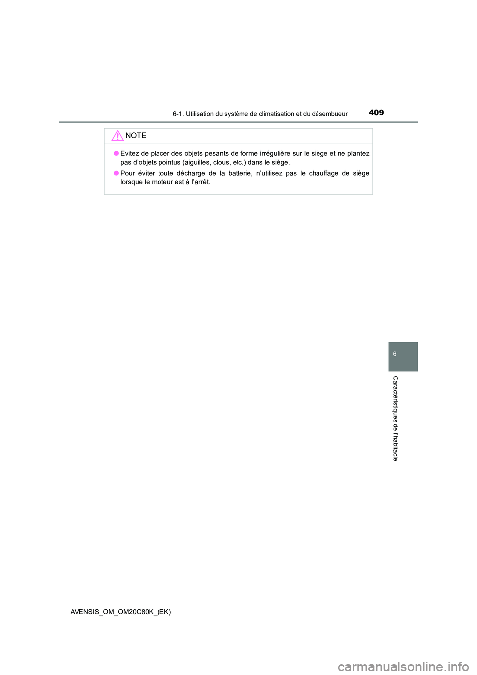TOYOTA AVENSIS 2018 Manuel du propriétaire (in French) 4096-1. Utilisation du système de climatisation et du désembueur
AVENSIS_OM_OM20C80K_(EK)
6
Caractéristiques de l’habitacle
NOTE
●Evitez de placer des objets pesants de forme irrégulière sur TOYOTA AVENSIS 2018 Manuel du propriétaire (in French) 4096-1. Utilisation du système de climatisation et du désembueur
AVENSIS_OM_OM20C80K_(EK)
6
Caractéristiques de l’habitacle
NOTE
●Evitez de placer des objets pesants de forme irrégulière sur