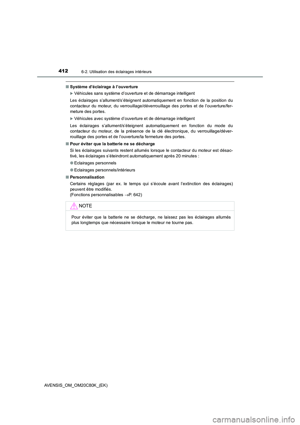 TOYOTA AVENSIS 2018  Manuel du propriétaire (in French) 4126-2. Utilisation des éclairages intérieurs
AVENSIS_OM_OM20C80K_(EK)
■Système d’éclairage à l’ouverture
Véhicules sans système d’ouverture et de démarrage intelligent
Les éclaira
