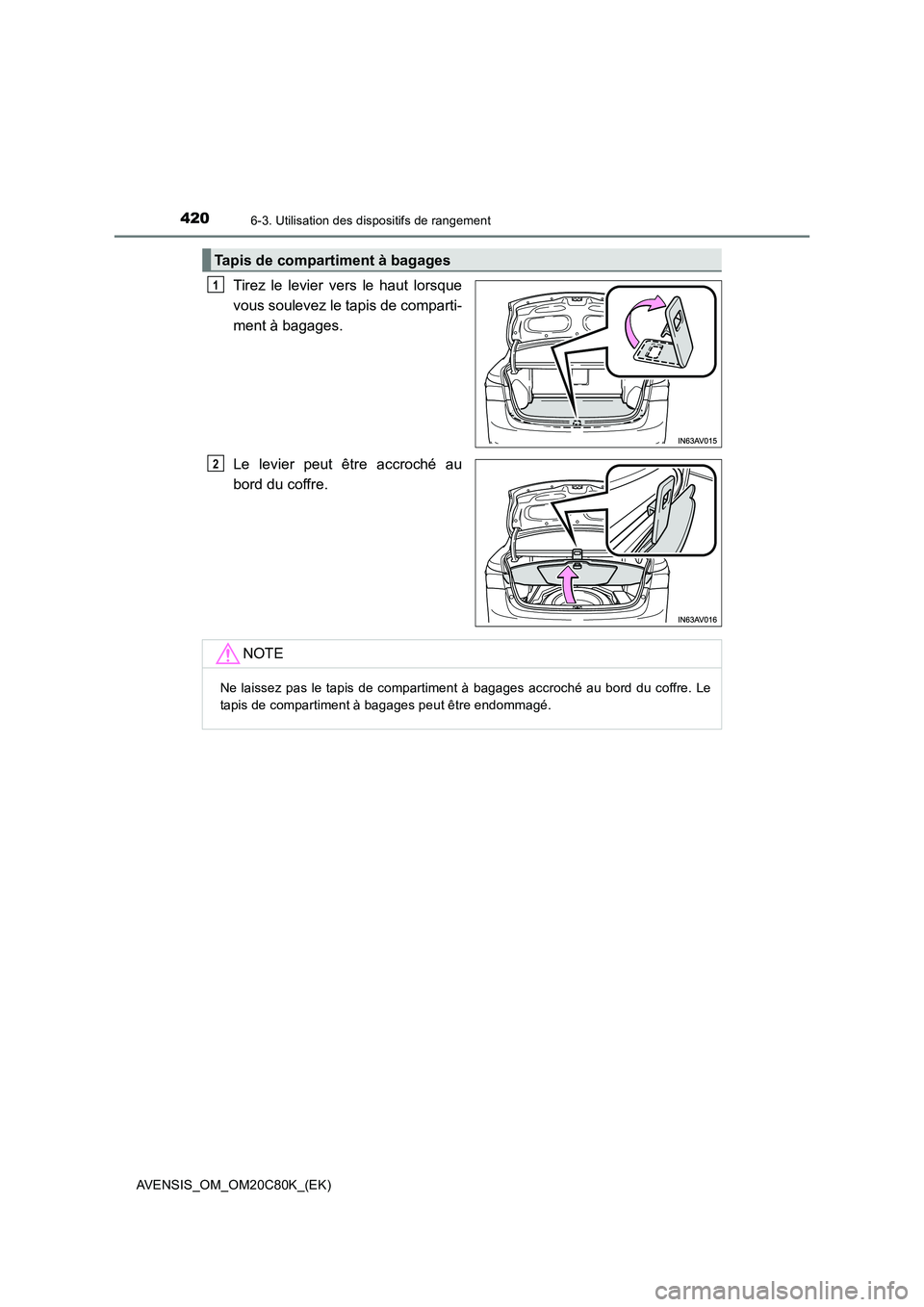 TOYOTA AVENSIS 2018  Manuel du propriétaire (in French) 4206-3. Utilisation des dispositifs de rangement
AVENSIS_OM_OM20C80K_(EK)
Tirez le levier vers le haut lorsque
vous soulevez le tapis de comparti-
ment à bagages.
Le levier peut être accroché au
bo