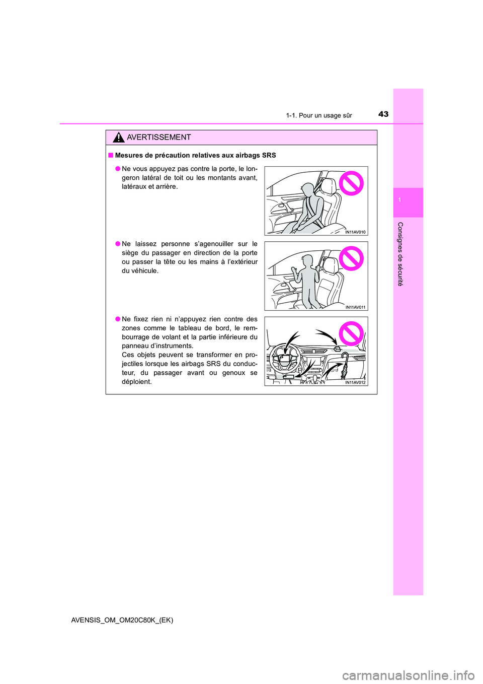 TOYOTA AVENSIS 2018  Manuel du propriétaire (in French) 431-1. Pour un usage sûr
1
AVENSIS_OM_OM20C80K_(EK)
Consignes de sécurité
AVERTISSEMENT
■Mesures de précaution relatives aux airbags SRS
●Ne vous appuyez pas contre la porte, le lon- 
geron la
