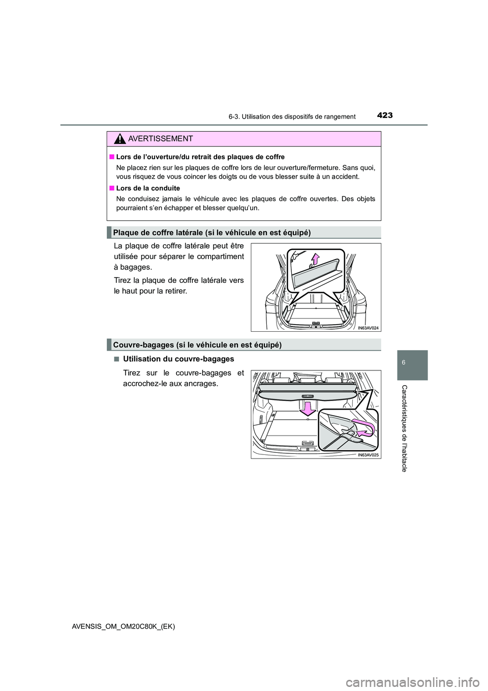 TOYOTA AVENSIS 2018  Manuel du propriétaire (in French) 4236-3. Utilisation des dispositifs de rangement
AVENSIS_OM_OM20C80K_(EK)
6
Caractéristiques de l’habitacle
La plaque de coffre latérale peut être 
utilisée pour séparer le compartiment
à baga