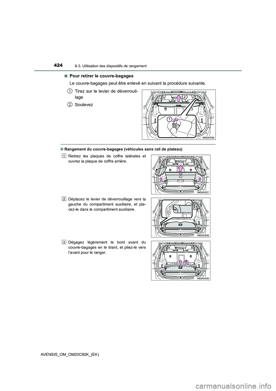 TOYOTA AVENSIS 2018  Manuel du propriétaire (in French) 4246-3. Utilisation des dispositifs de rangement
AVENSIS_OM_OM20C80K_(EK)■
Pour retirer le couvre-bagages
Le couvre-bagages peut être enlevé en suivant la procédure suivante.
Tirez sur le levier 