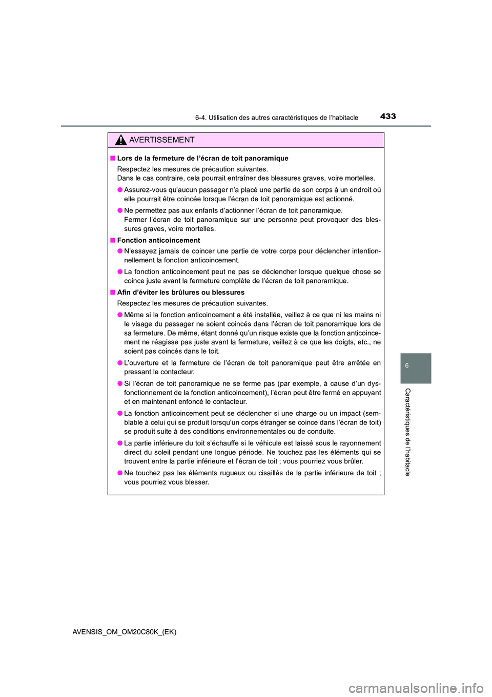 TOYOTA AVENSIS 2018  Manuel du propriétaire (in French) 4336-4. Utilisation des autres caractéristiques de l’habitacle
AVENSIS_OM_OM20C80K_(EK)
6
Caractéristiques de l’habitacle
AVERTISSEMENT
■Lors de la fermeture de l’écran de toit panoramique 