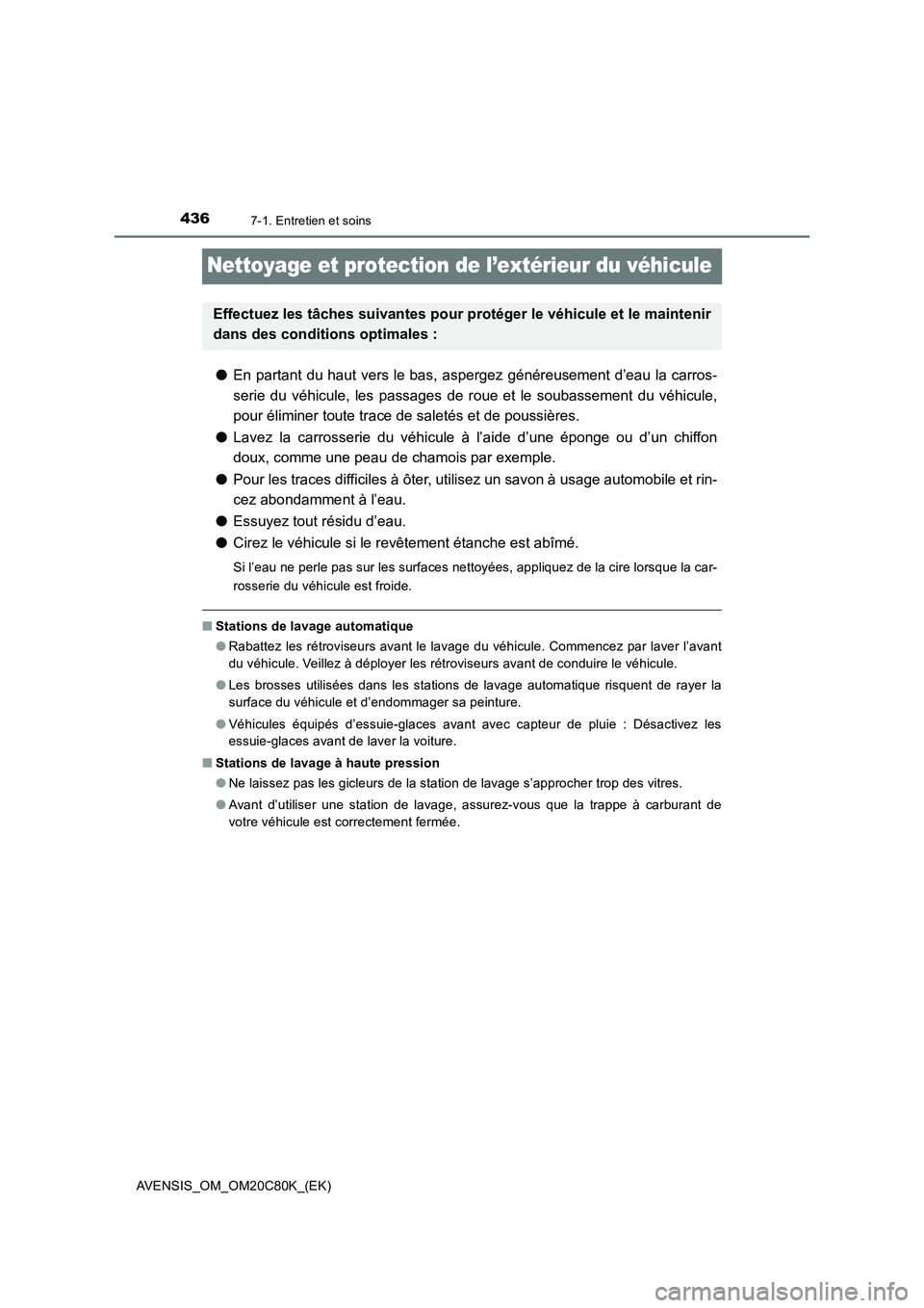 TOYOTA AVENSIS 2018  Manuel du propriétaire (in French) 4367-1. Entretien et soins
AVENSIS_OM_OM20C80K_(EK)
Nettoyage et protection de l’extérieur du véhicule
●En partant du haut vers le bas, aspergez généreusement d’eau la carros-
serie du véhi