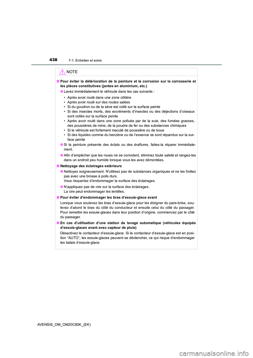 TOYOTA AVENSIS 2018 Manuel du propriétaire (in French) 4387-1. Entretien et soins
AVENSIS_OM_OM20C80K_(EK)
NOTE
■Pour éviter la détérioration de la peinture et la corrosion sur la carrosserie et
les pièces constitutives (jantes en aluminium, etc.) TOYOTA AVENSIS 2018 Manuel du propriétaire (in French) 4387-1. Entretien et soins
AVENSIS_OM_OM20C80K_(EK)
NOTE
■Pour éviter la détérioration de la peinture et la corrosion sur la carrosserie et
les pièces constitutives (jantes en aluminium, etc.)
