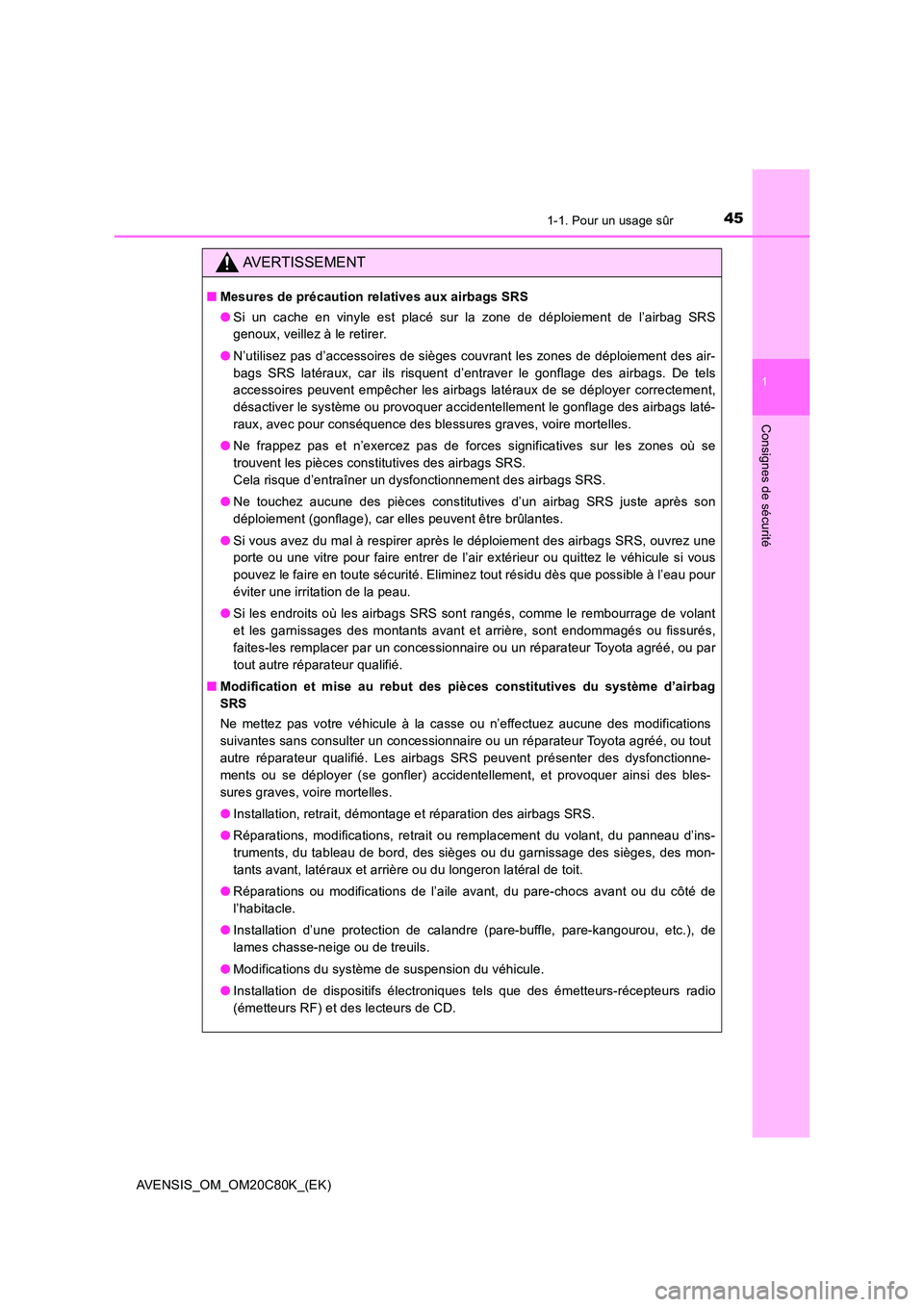 TOYOTA AVENSIS 2018  Manuel du propriétaire (in French) 451-1. Pour un usage sûr
1
AVENSIS_OM_OM20C80K_(EK)
Consignes de sécurité
AVERTISSEMENT
■Mesures de précaution relatives aux airbags SRS 
● Si un cache en vinyle est placé sur la zone de dép